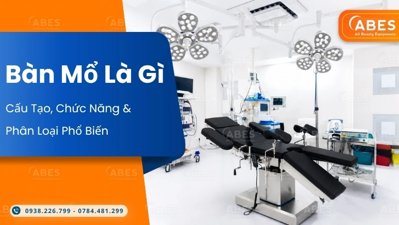 Bàn Mổ Là Gì? Cấu Tạo, Chức Năng Và Phân Loại Phổ Biến