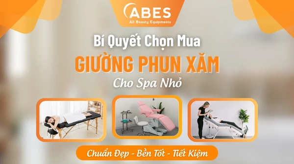 Bí Quyết Chọn Giường Phun Xăm Cho Spa Nhỏ: Chuẩn Đẹp, Tiết Kiệm Chi Phí Cùng ABES